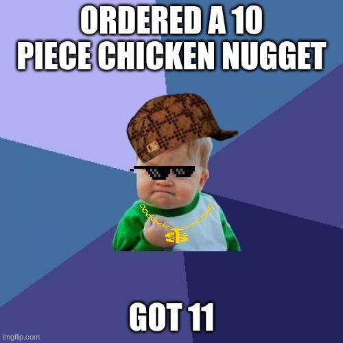 Success Kid | ORDERED A 10 PIECE CHICKEN NUGGET; GOT 11 | image tagged in memes,success kid | made w/ Imgflip meme maker