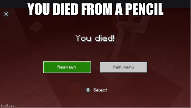 you died minecraft | YOU DIED FROM A PENCIL | image tagged in you died minecraft | made w/ Imgflip meme maker