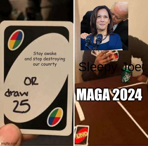 UNO Draw 25 Cards Meme | Stay awake and stop destroying our counrty; Sleepy Joe:; MAGA 2024 | image tagged in memes,uno draw 25 cards | made w/ Imgflip meme maker