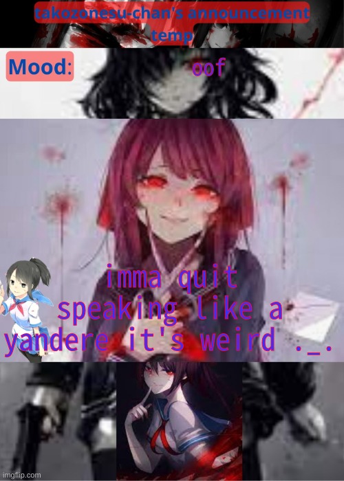 tc temp announcement temp yandere | oof; imma quit speaking like a yandere it's weird ._. | image tagged in tc temp announcement temp yandere | made w/ Imgflip meme maker