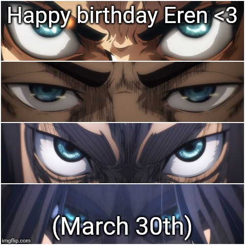 Happy birthday Eren <3; (March 30th) | made w/ Imgflip meme maker