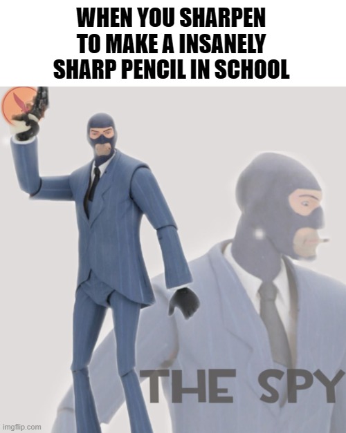 stab | WHEN YOU SHARPEN TO MAKE A INSANELY SHARP PENCIL IN SCHOOL | image tagged in meet the spy,school | made w/ Imgflip meme maker