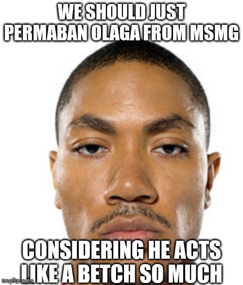 fr tho | WE SHOULD JUST PERMABAN OLAGA FROM MSMG; CONSIDERING HE ACTS LIKE A BETCH SO MUCH | image tagged in cry about it | made w/ Imgflip meme maker