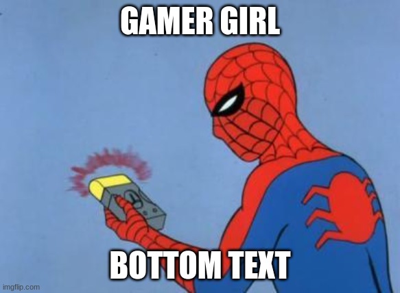 spiderman detector | GAMER GIRL BOTTOM TEXT | image tagged in spiderman detector | made w/ Imgflip meme maker