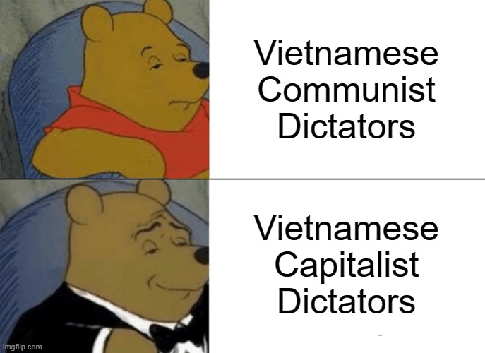 Vietnam War | Vietnamese Communist Dictators; Vietnamese Capitalist Dictators | image tagged in memes,tuxedo winnie the pooh | made w/ Imgflip meme maker