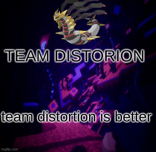 team distortion is better | image tagged in team distortion | made w/ Imgflip meme maker