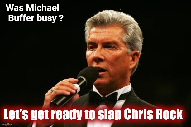 All that was missing |  Was Michael
  Buffer busy ? Let's get ready to slap Chris Rock | image tagged in michael buffer,rumble,the oscars,fake news,ratings | made w/ Imgflip meme maker