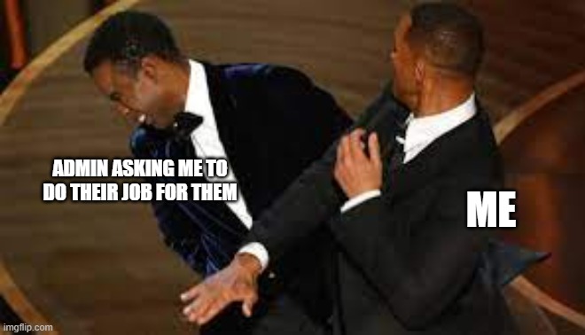 will smith | ME; ADMIN ASKING ME TO DO THEIR JOB FOR THEM | image tagged in will smith | made w/ Imgflip meme maker