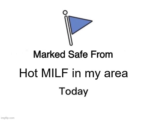 Marked Safe From | Hot MILF in my area | image tagged in memes,marked safe from,funny,trending | made w/ Imgflip meme maker