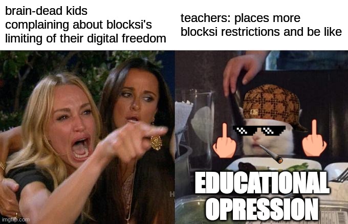 Woman Yelling At Cat Meme | brain-dead kids complaining about blocksi's limiting of their digital freedom; teachers: places more blocksi restrictions and be like; EDUCATIONAL OPRESSION | image tagged in memes,woman yelling at cat,school | made w/ Imgflip meme maker