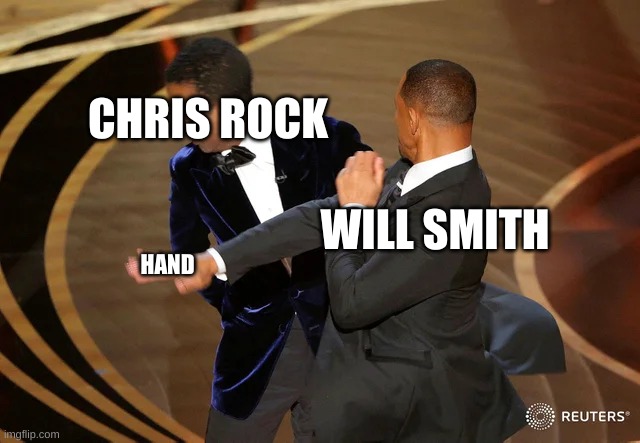 Will Smith punching Chris Rock | CHRIS ROCK; WILL SMITH; HAND | image tagged in will smith punching chris rock,memes,will smith,chris rock,antimeme,anti meme | made w/ Imgflip meme maker