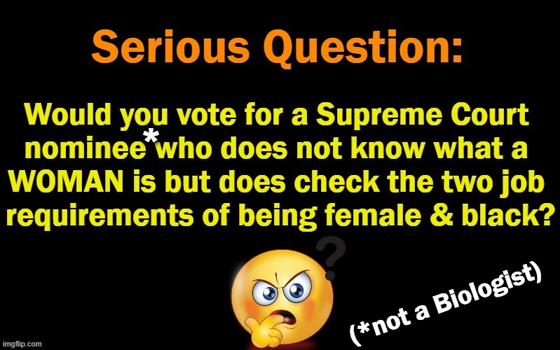 Susan Collins plans to vote 'YES' on Brown Jackson for Supreme Court; would you? | *; (*not a Biologist) | image tagged in politics,supreme court nominee,not a biologist,does not know what a woman is,vote,yes or no | made w/ Imgflip meme maker