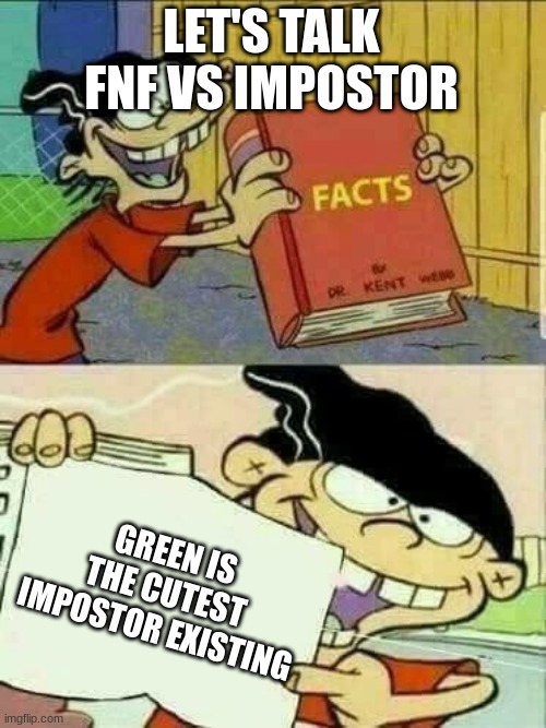 Change my mind(bet you can't) | LET'S TALK FNF VS IMPOSTOR; GREEN IS THE CUTEST IMPOSTOR EXISTING | image tagged in double d facts book,fnf,green imposter | made w/ Imgflip meme maker