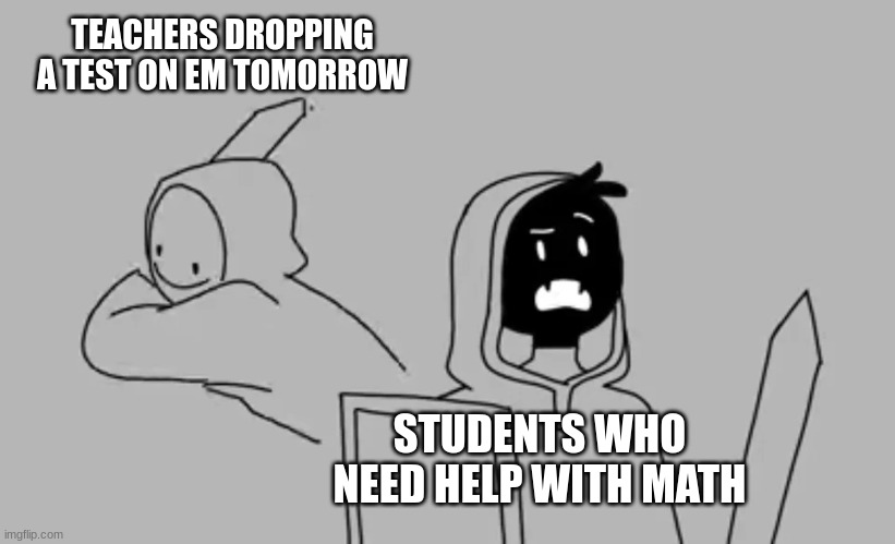 Dream Smp | TEACHERS DROPPING A TEST ON EM TOMORROW; STUDENTS WHO NEED HELP WITH MATH | image tagged in dream smp | made w/ Imgflip meme maker