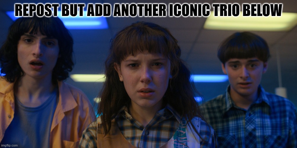 "Do it." | REPOST BUT ADD ANOTHER ICONIC TRIO BELOW | image tagged in add an iconic trio,stranger things,imgflip,netflix | made w/ Imgflip meme maker