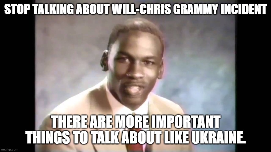I'm tired of this already | STOP TALKING ABOUT WILL-CHRIS GRAMMY INCIDENT; THERE ARE MORE IMPORTANT THINGS TO TALK ABOUT LIKE UKRAINE. | image tagged in stop it get some help | made w/ Imgflip meme maker