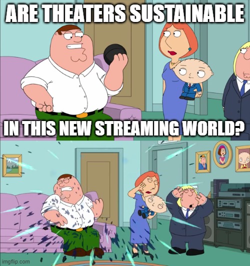 Magic 8 Ball Explodes | ARE THEATERS SUSTAINABLE; IN THIS NEW STREAMING WORLD? | image tagged in magic 8 ball explodes,family guy | made w/ Imgflip meme maker