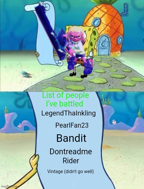 Yes Inkmatas battled Vintage, Vintage crushed her | List of people I've battled; LegendThaInkling; PearlFan23; Bandit; Dontreadme; Rider; Vintage (didn't go well) | made w/ Imgflip meme maker