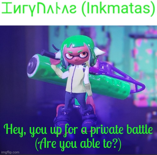 Hey, you up for a private battle
(Are you able to?) | image tagged in inkmatas announcement template | made w/ Imgflip meme maker