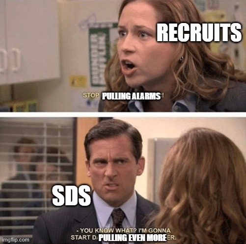 The office start dating her even harder | RECRUITS; PULLING ALARMS; SDS; PULLING EVEN MORE | image tagged in the office start dating her even harder | made w/ Imgflip meme maker