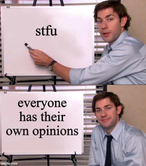 Jim Halpert Explains | stfu everyone has their own opinions | image tagged in jim halpert explains | made w/ Imgflip meme maker