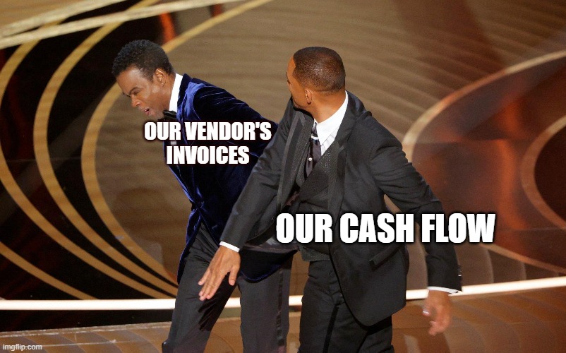 Won't Pay | OUR VENDOR'S INVOICES; OUR CASH FLOW | image tagged in business | made w/ Imgflip meme maker
