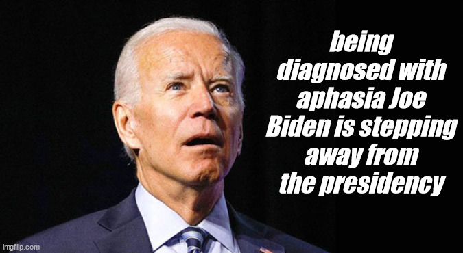 Aphasia? | being diagnosed with aphasia Joe Biden is stepping away from the presidency | image tagged in confused joe biden | made w/ Imgflip meme maker