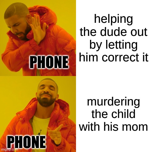 helping the dude out by letting him correct it murdering the child with his mom PHONE PHONE | image tagged in memes,drake hotline bling | made w/ Imgflip meme maker