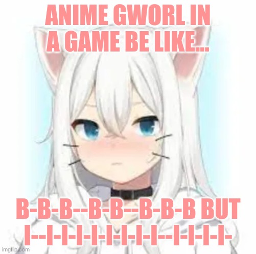 Very anime shutter in a game- | ANIME GWORL IN A GAME BE LIKE... B-B-B--B-B--B-B-B BUT I--I-I-I-I-I-I-I-I--I-I-I-I- | image tagged in anime,sad,bruh moment,lolol | made w/ Imgflip meme maker