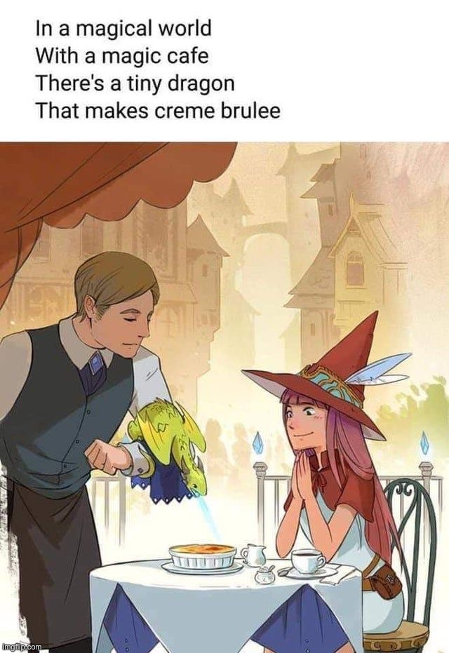 Dragons can make crème brûlée now | image tagged in memes,funny | made w/ Imgflip meme maker
