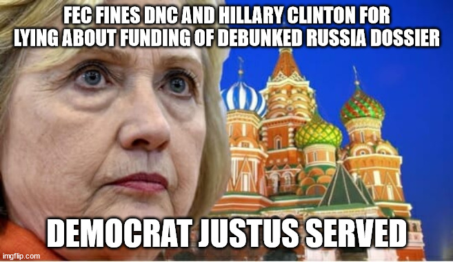 Fines for lying... WOW | FEC FINES DNC AND HILLARY CLINTON FOR LYING ABOUT FUNDING OF DEBUNKED RUSSIA DOSSIER; DEMOCRAT JUSTUS SERVED | image tagged in democrat,justice,hillary clinton,dnc | made w/ Imgflip meme maker