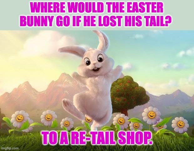 easter | WHERE WOULD THE EASTER BUNNY GO IF HE LOST HIS TAIL? TO A RE-TAIL SHOP. | image tagged in easter-bunny defense | made w/ Imgflip meme maker