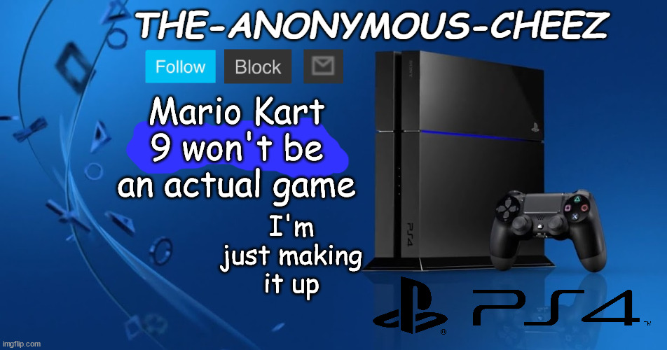 Ps4 template | Mario Kart 9 won't be an actual game; I'm just making it up | image tagged in ps4 template | made w/ Imgflip meme maker