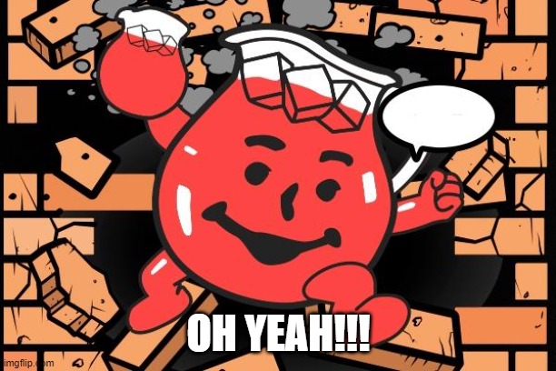 Kool Aid Man | OH YEAH!!! | image tagged in kool aid man | made w/ Imgflip meme maker