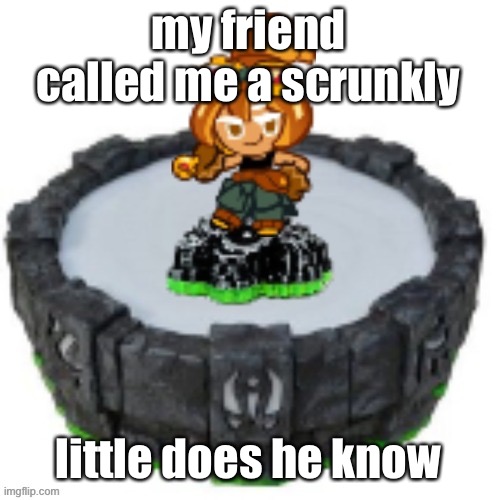 anyway hi chat | my friend called me a scrunkly; little does he know | image tagged in croissant cookie skylander | made w/ Imgflip meme maker
