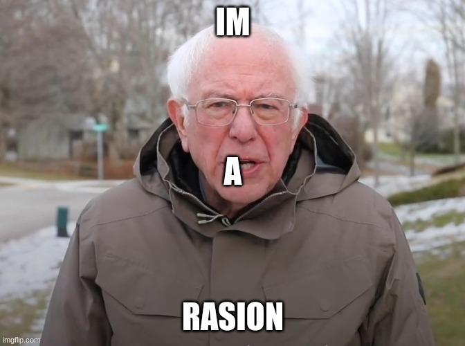 Bernie Sanders Once Again Asking | IM; A; RASION | image tagged in bernie sanders once again asking | made w/ Imgflip meme maker
