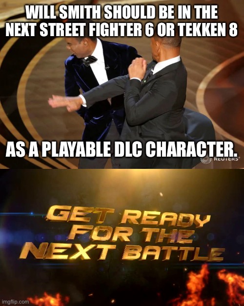 WILL SMITH SHOULD BE IN THE NEXT STREET FIGHTER 6 OR TEKKEN 8; AS A PLAYABLE DLC CHARACTER. | image tagged in will smith punching chris rock,tekken 7 fated retribution get ready for the next battle | made w/ Imgflip meme maker