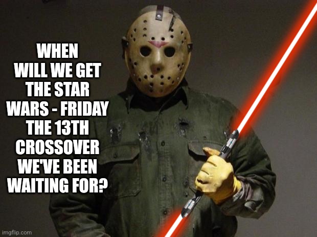There are so many crossovers waiting for us! | WHEN WILL WE GET THE STAR WARS - FRIDAY THE 13TH CROSSOVER WE'VE BEEN WAITING FOR? | image tagged in movies,crossover,star wars,friday the 13th,ideas | made w/ Imgflip meme maker