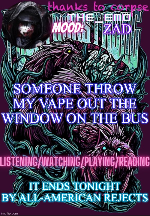 The razor blade ninja | ZAD; SOMEONE THROW MY VAPE OUT THE WINDOW ON THE BUS; IT ENDS TONIGHT BY ALL-AMERICAN REJECTS | image tagged in the razor blade ninja | made w/ Imgflip meme maker