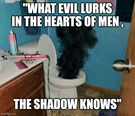 Turdburglar | "WHAT EVIL LURKS IN THE HEARTS OF MEN , THE SHADOW KNOWS" | image tagged in turdburglar | made w/ Imgflip meme maker