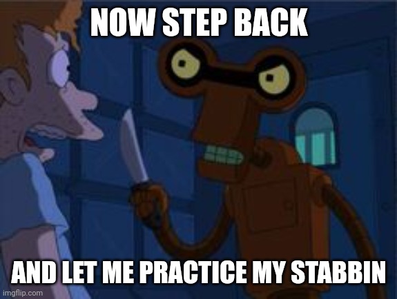 NOW STEP BACK AND LET ME PRACTICE MY STABBIN | made w/ Imgflip meme maker