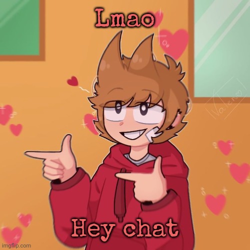 Tord :) | Lmao; Hey chat | image tagged in tord | made w/ Imgflip meme maker