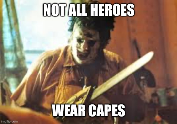 texas chainsaw | NOT ALL HEROES WEAR CAPES | image tagged in texas chainsaw | made w/ Imgflip meme maker