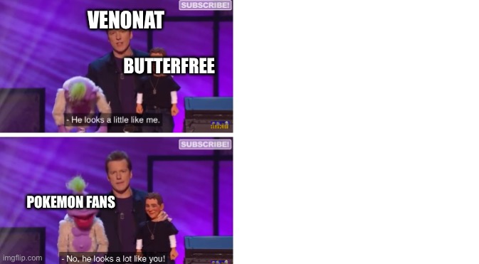 He looks a little like me | VENONAT; BUTTERFREE; POKEMON FANS | image tagged in he look s a little like me,jeff dunham | made w/ Imgflip meme maker