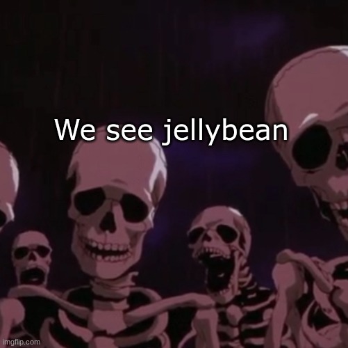 roasting skeletons | We see jellybean | image tagged in roasting skeletons | made w/ Imgflip meme maker