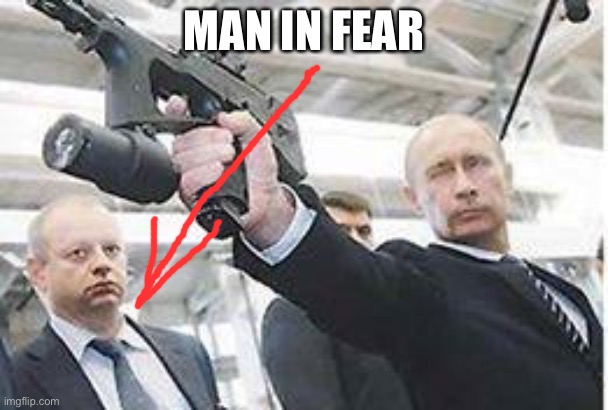 Putin with a gun | MAN IN FEAR | image tagged in putin with a gun | made w/ Imgflip meme maker