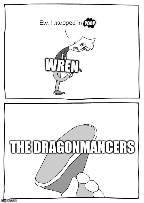 daily wof meme 57 | POOP; WREN; THE DRAGONMANCERS | image tagged in ew i stepped in shit | made w/ Imgflip meme maker