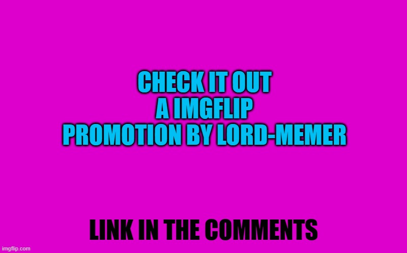 an Imgflip promotion by lord-memer | CHECK IT OUT A IMGFLIP PROMOTION BY LORD-MEMER; LINK IN THE COMMENTS | image tagged in transparent template by kewlew,vid by lord-memer | made w/ Imgflip meme maker