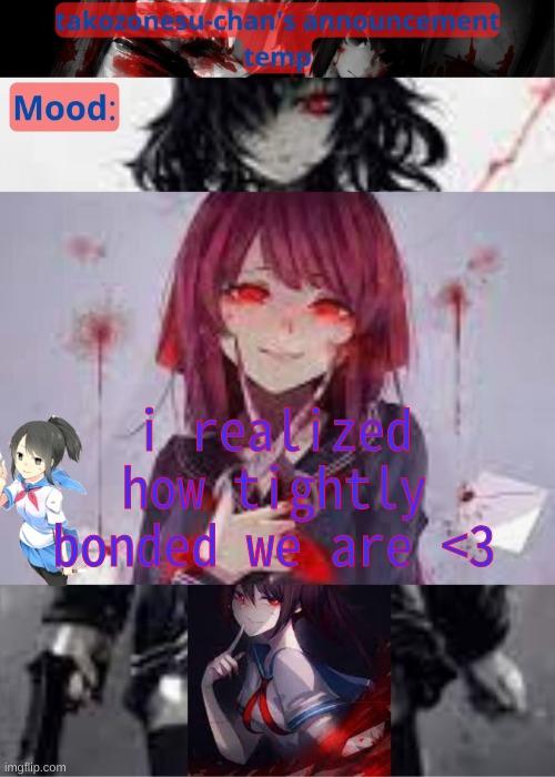 tc temp announcement temp yandere | i realized how tightly bonded we are <3 | image tagged in tc temp announcement temp yandere | made w/ Imgflip meme maker