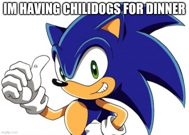 I love chilidogs almost as much as Sonic... | IM HAVING CHILIDOGS FOR DINNER | image tagged in sonic the hedgehog approves | made w/ Imgflip meme maker